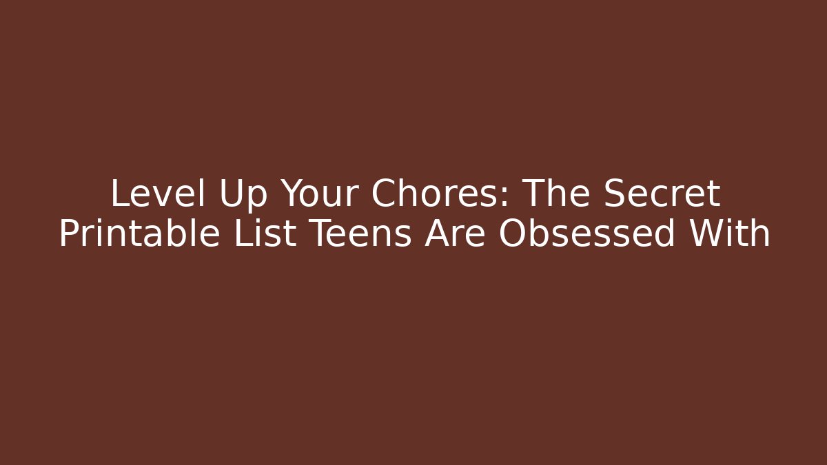 Level Up Your Chores: The Secret Printable List Teens Are Obsessed With