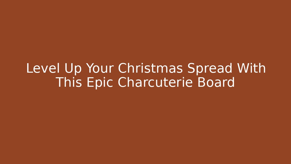 Level Up Your Christmas Spread With This Epic Charcuterie Board