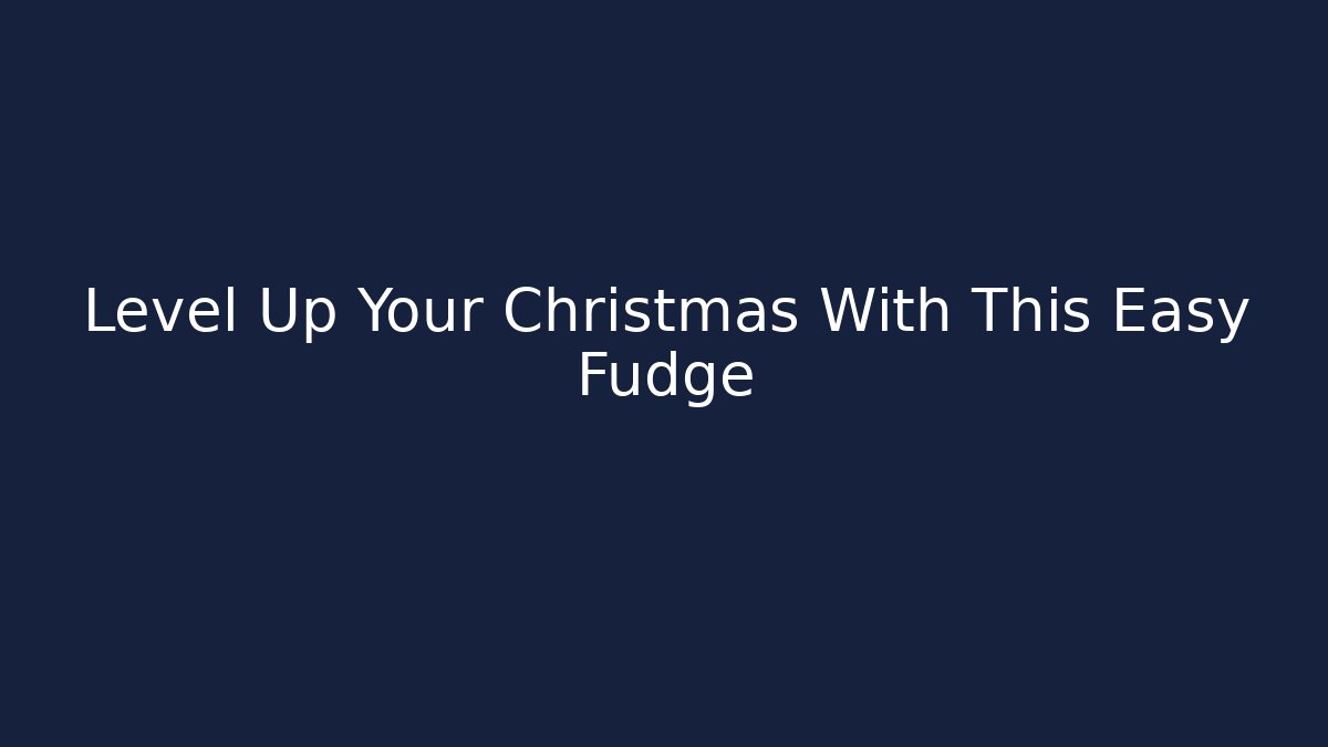 Level Up Your Christmas With This Easy Fudge