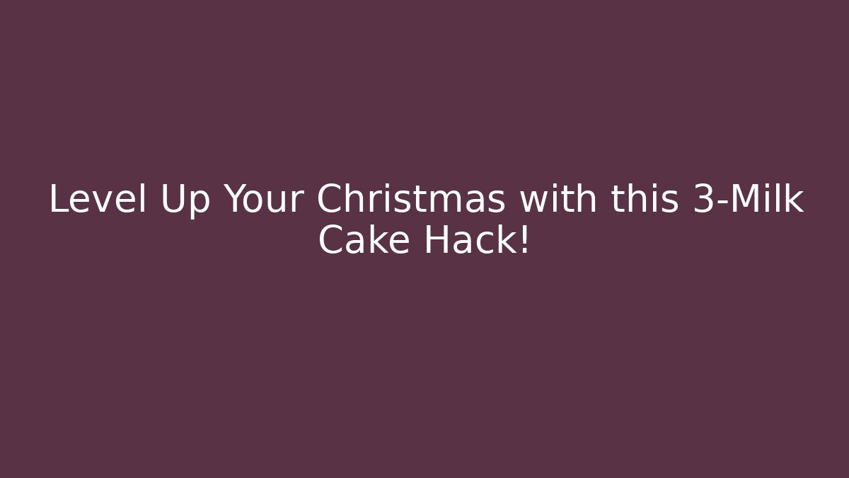 Level Up Your Christmas with this 3-Milk Cake Hack! - Create More Assets