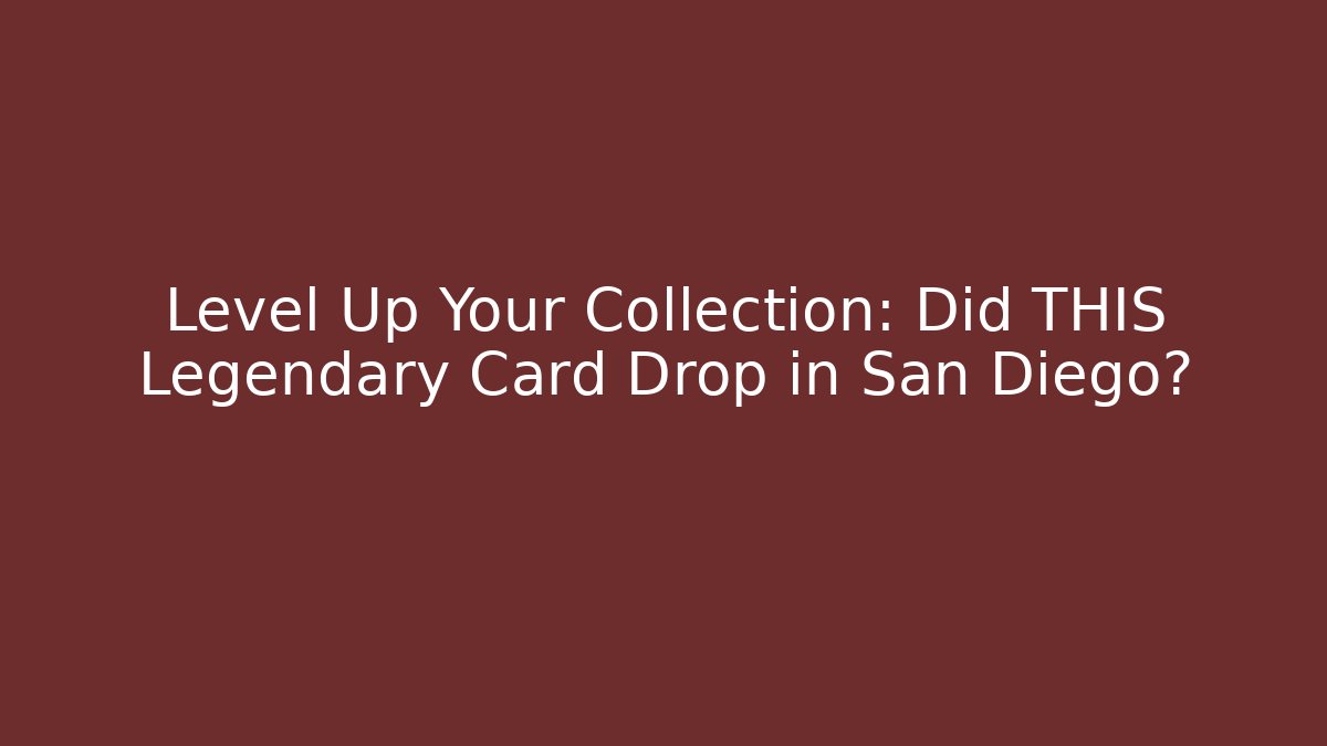 Level Up Your Collection: Did THIS Legendary Card Drop in San Diego?