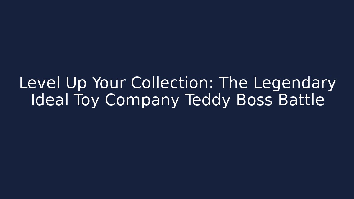 Level Up Your Collection: The Legendary Ideal Toy Company Teddy Boss Battle