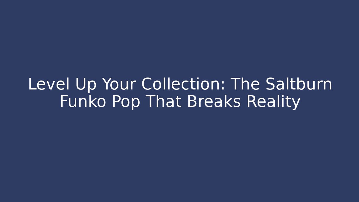 Level Up Your Collection: The Saltburn Funko Pop That Breaks Reality