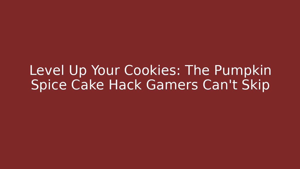 Level Up Your Cookies: The Pumpkin Spice Cake Hack Gamers Can't Skip