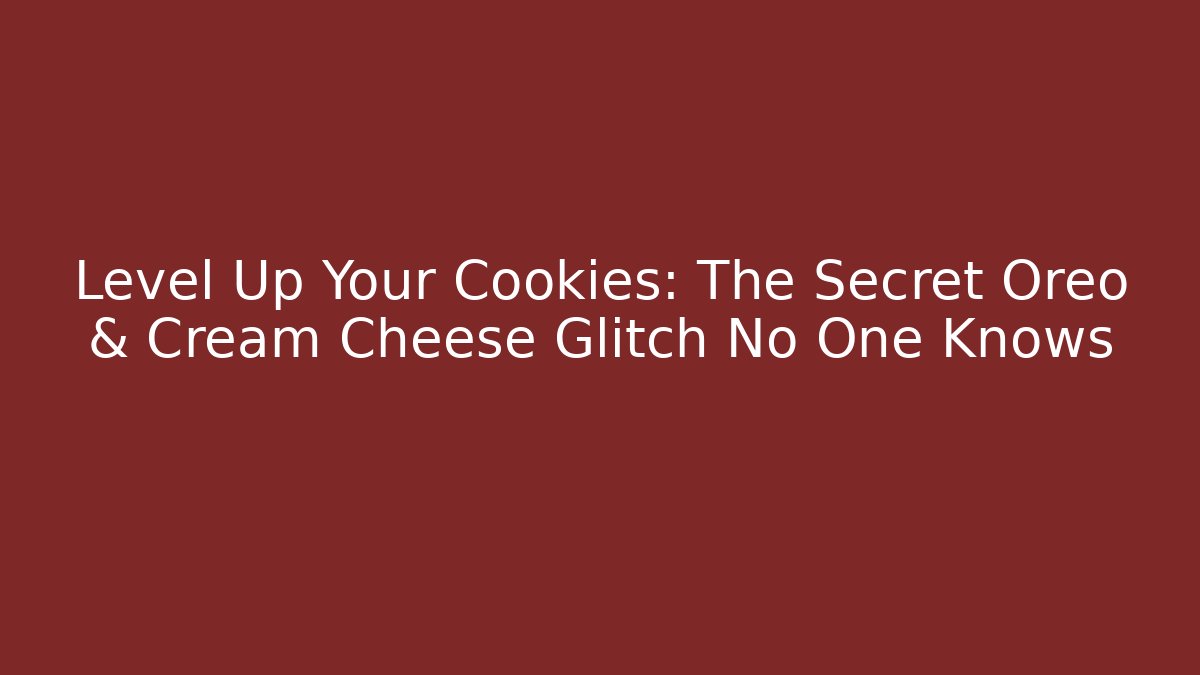 Level Up Your Cookies: The Secret Oreo & Cream Cheese Glitch No One Knows