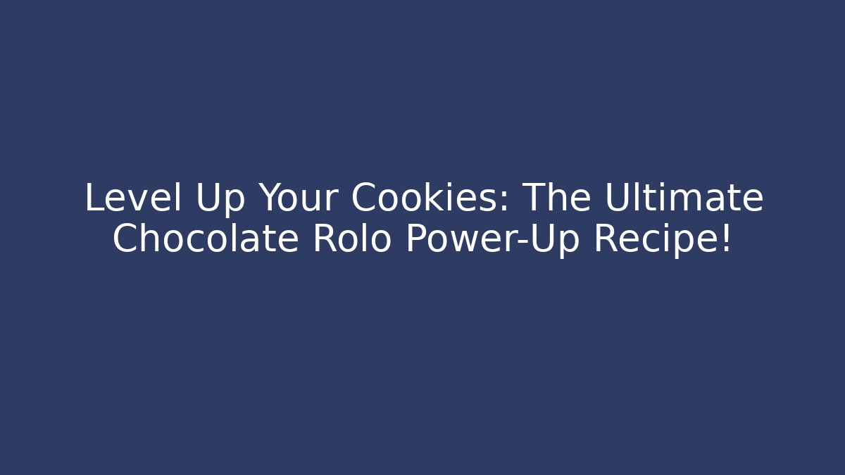 Level Up Your Cookies: The Ultimate Chocolate Rolo Power-Up Recipe!