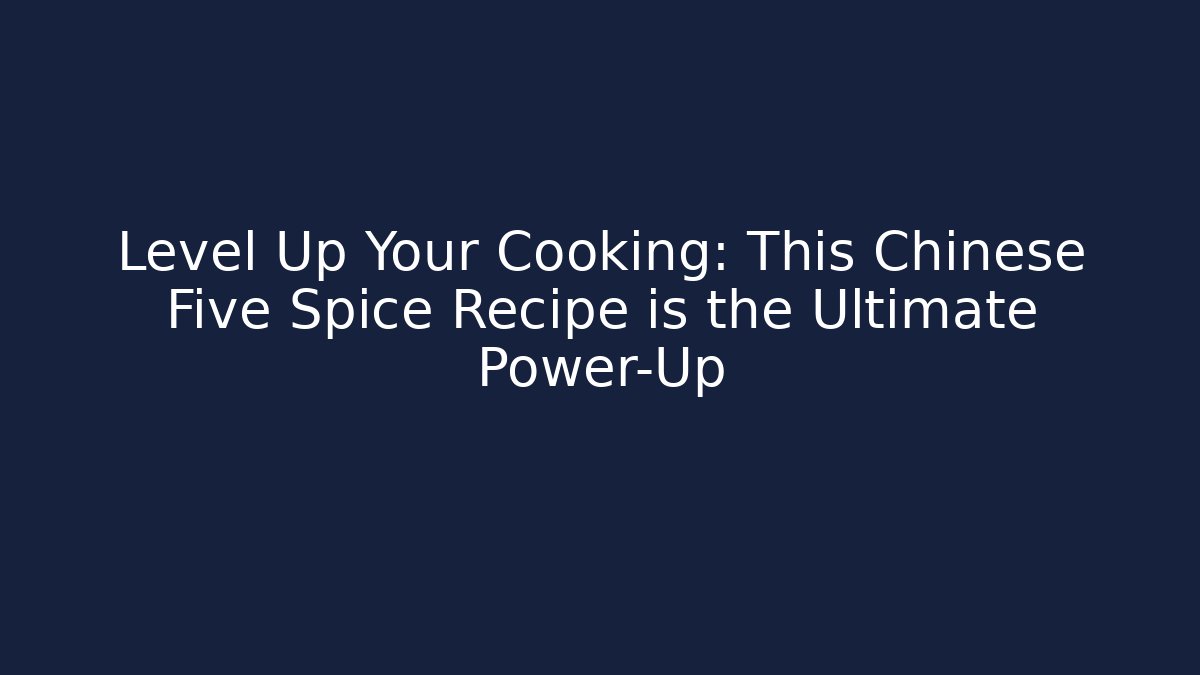 Level Up Your Cooking: This Chinese Five Spice Recipe is the Ultimate Power-Up