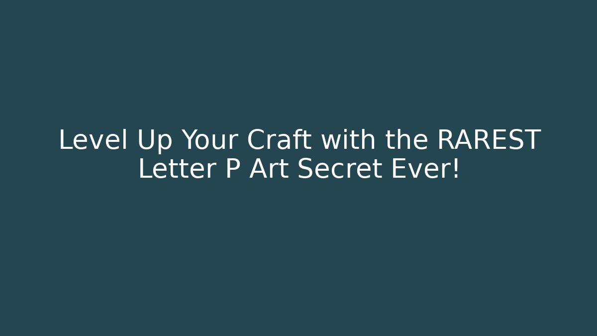 Level Up Your Craft with the RAREST Letter P Art Secret Ever!