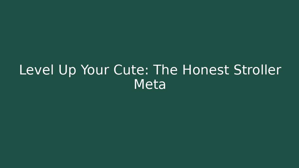 Level Up Your Cute: The Honest Stroller Meta - Create More Assets