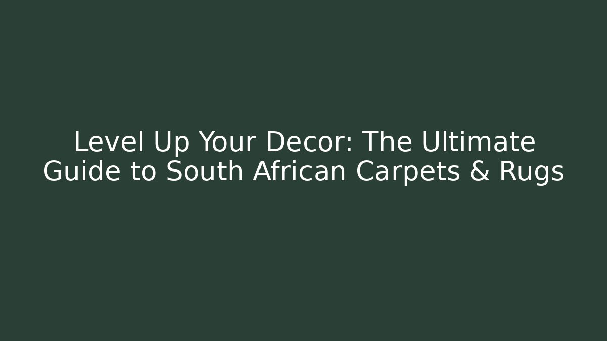 Level Up Your Décor: The Ultimate Guide to South African Carpets & Rugs