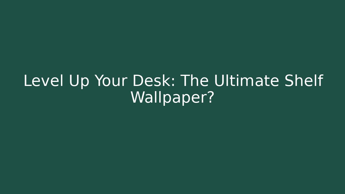 Level Up Your Desk: The Ultimate Shelf Wallpaper?