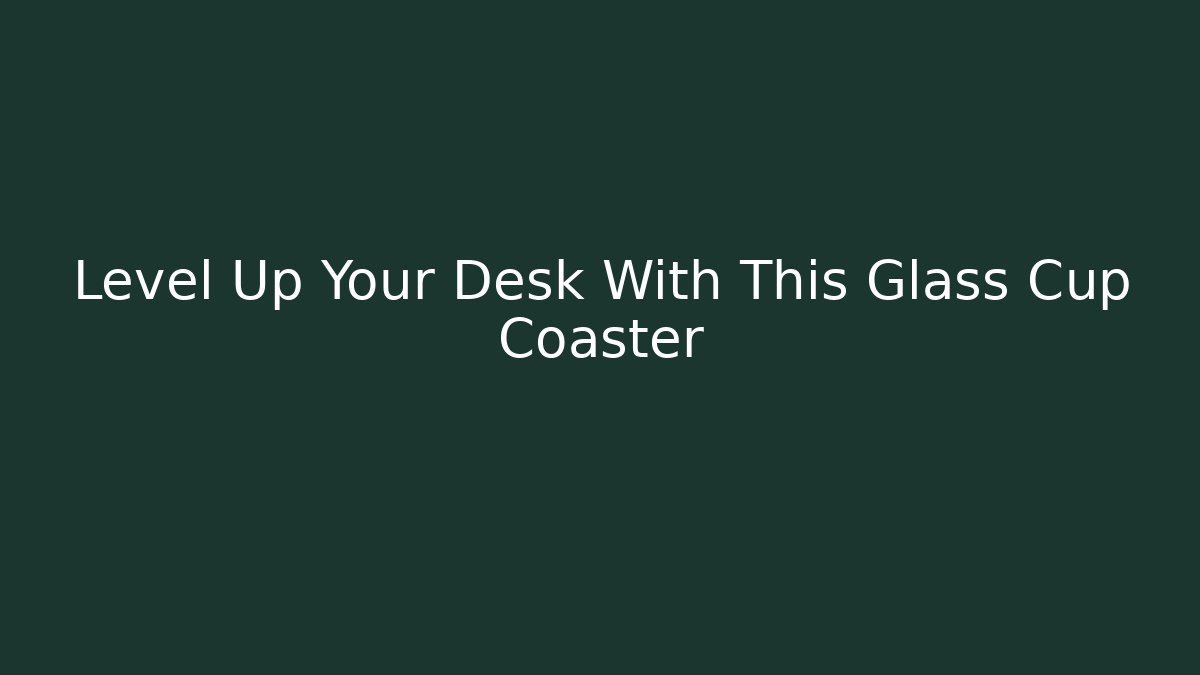 Level Up Your Desk With This Glass Cup Coaster - Create More Assets