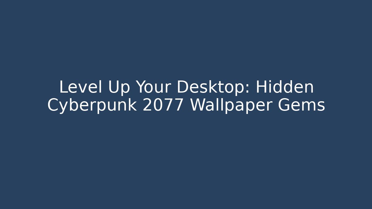 Level Up Your Desktop: Hidden Cyberpunk 2077 Wallpaper Gems