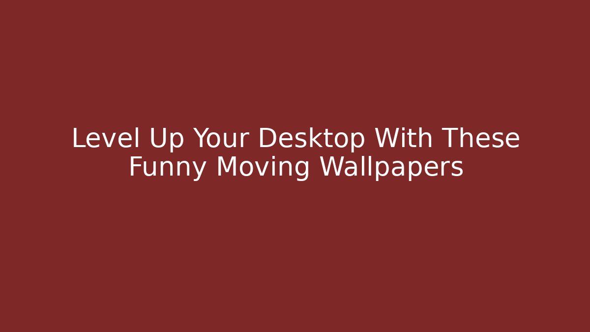 Level Up Your Desktop With These Funny Moving Wallpapers