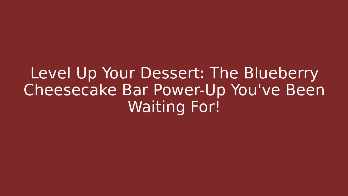 Level Up Your Dessert: The Blueberry Cheesecake Bar Power-Up You’ve Been Waiting For!