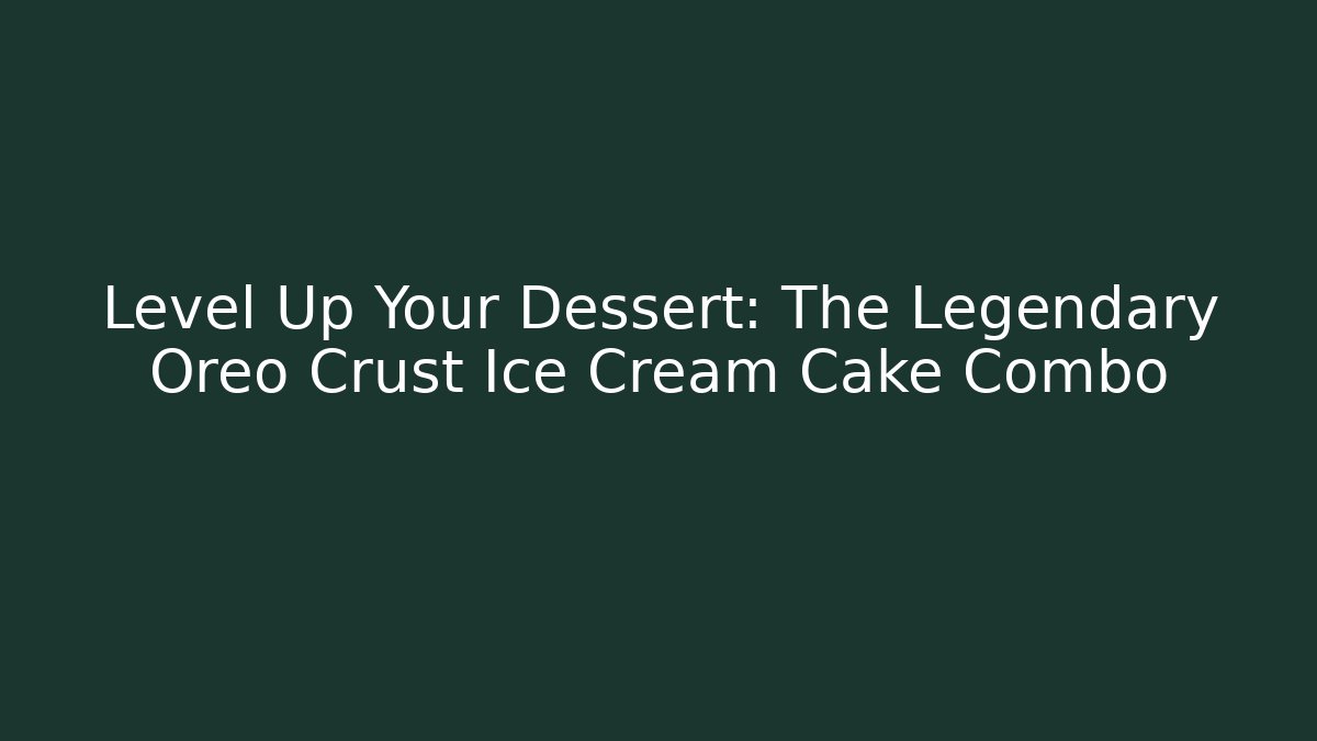 Level Up Your Dessert: The Legendary Oreo Crust Ice Cream Cake Combo