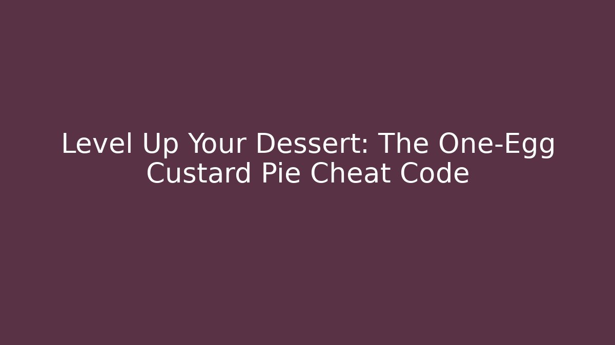 Level Up Your Dessert: The One-Egg Custard Pie Cheat Code