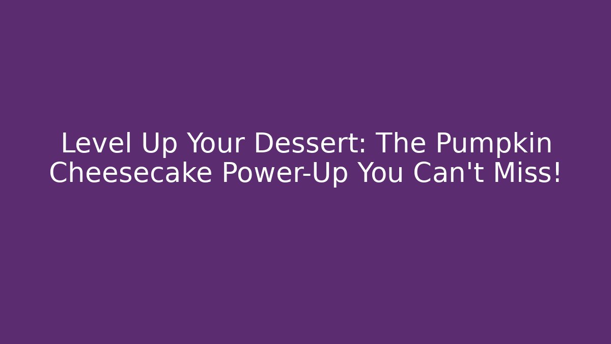Level Up Your Dessert: The Pumpkin Cheesecake Power-Up You Can't Miss!