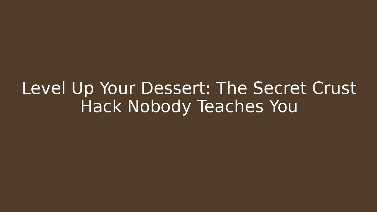 Level Up Your Dessert: The Secret Crust Hack Nobody Teaches You