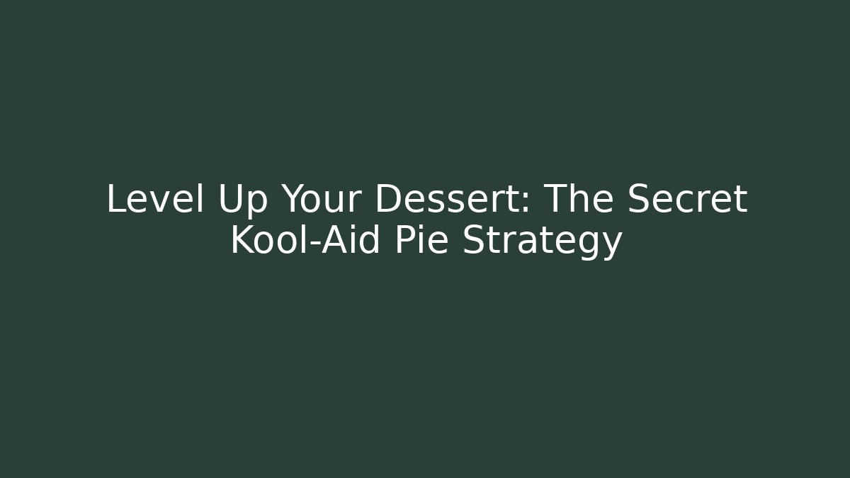 Level Up Your Dessert: The Secret Kool-Aid Pie Strategy - Create More Assets