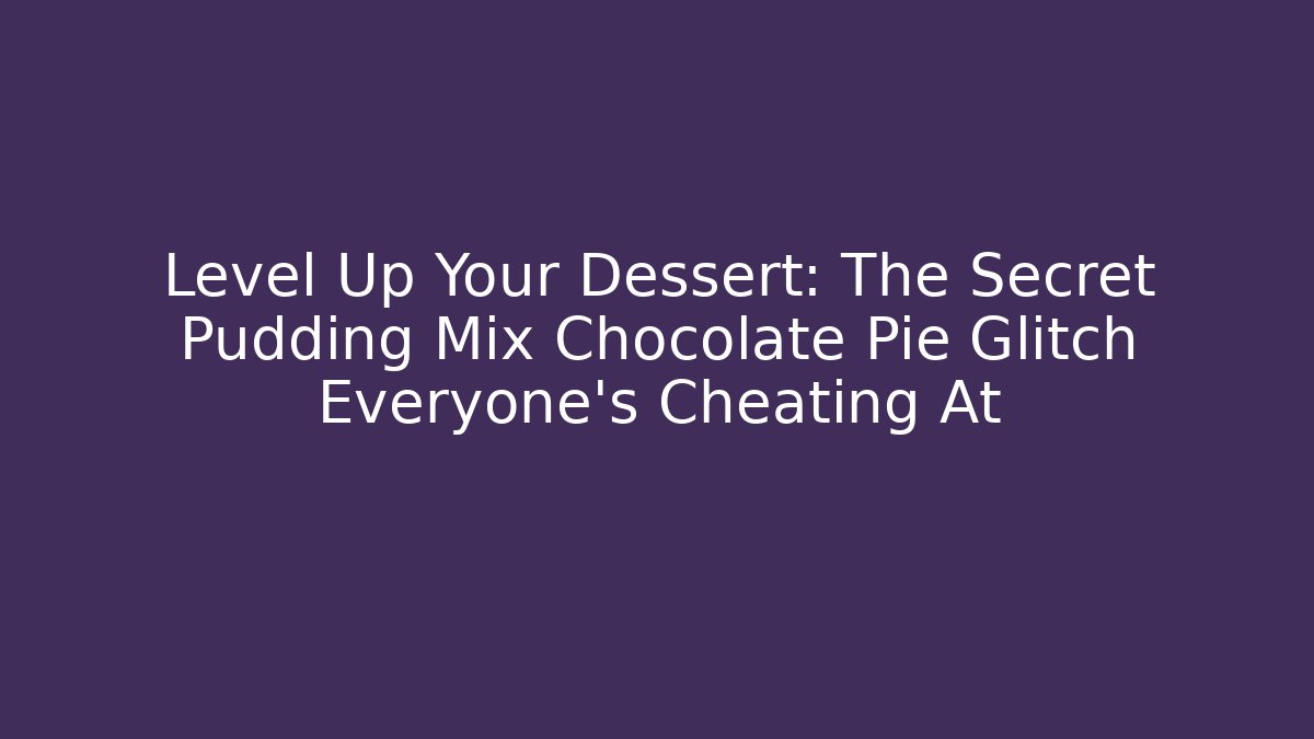 Level Up Your Dessert: The Secret Pudding Mix Chocolate Pie Glitch Everyone’s Cheating At