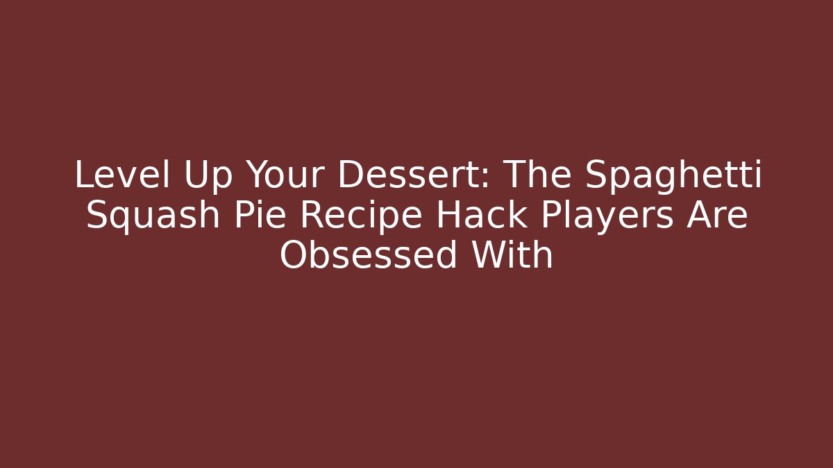 Level Up Your Dessert: The Spaghetti Squash Pie Recipe Hack Players Are Obsessed With
