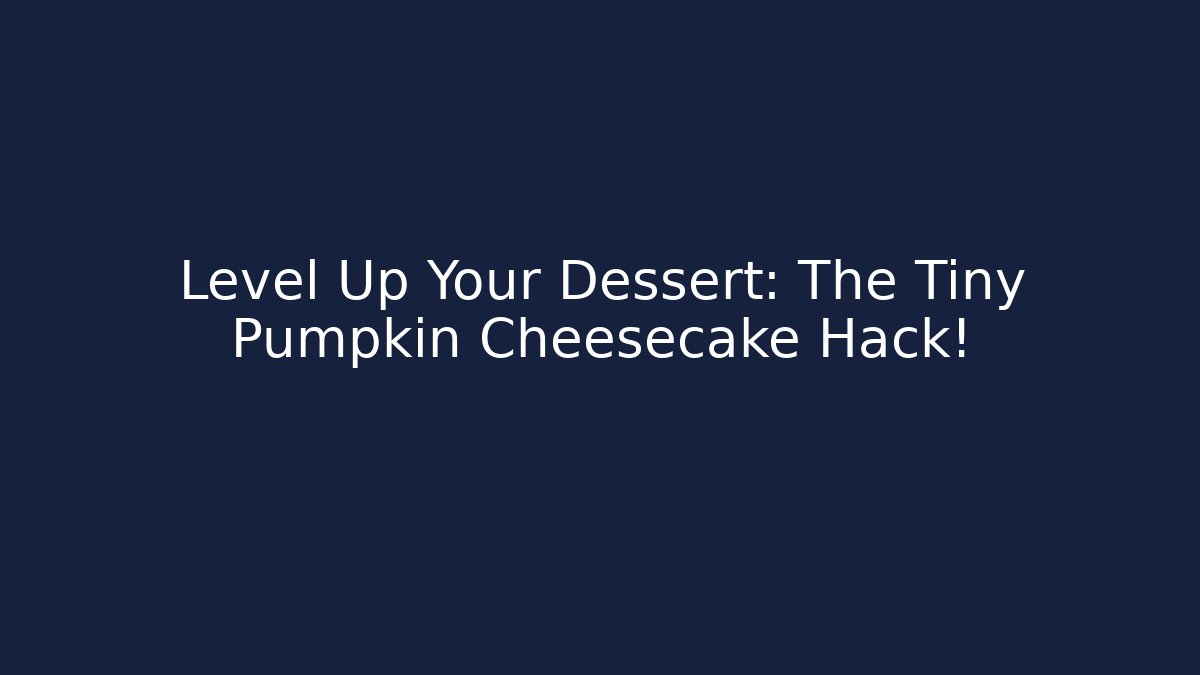 Level Up Your Dessert: The Tiny Pumpkin Cheesecake Hack!