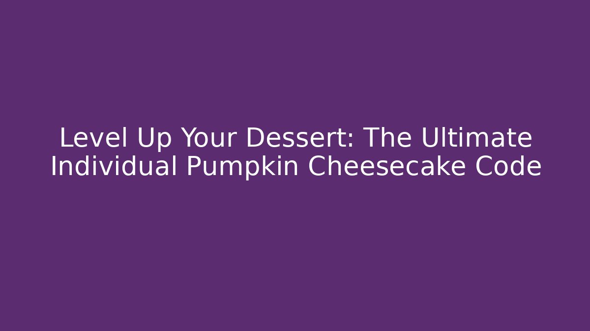 Level Up Your Dessert: The Ultimate Individual Pumpkin Cheesecake Code - Create More Assets