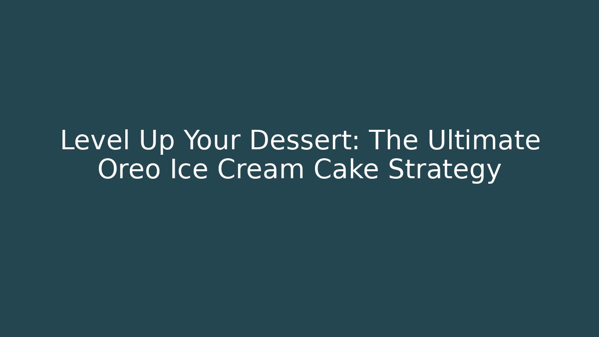 Level Up Your Dessert: The Ultimate Oreo Ice Cream Cake Strategy