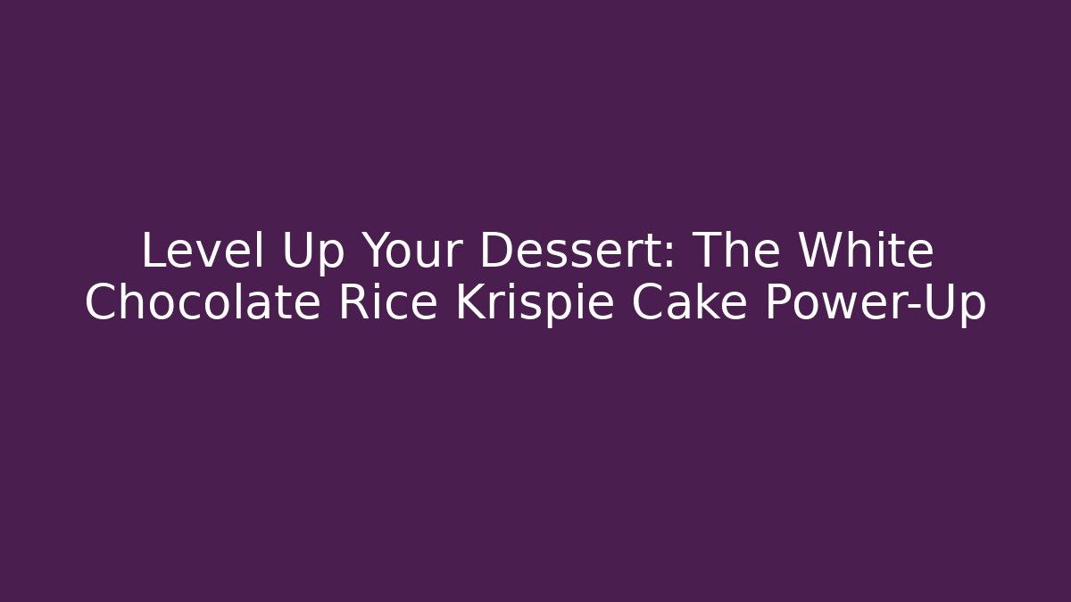 Level Up Your Dessert: The White Chocolate Rice Krispie Cake Power-Up