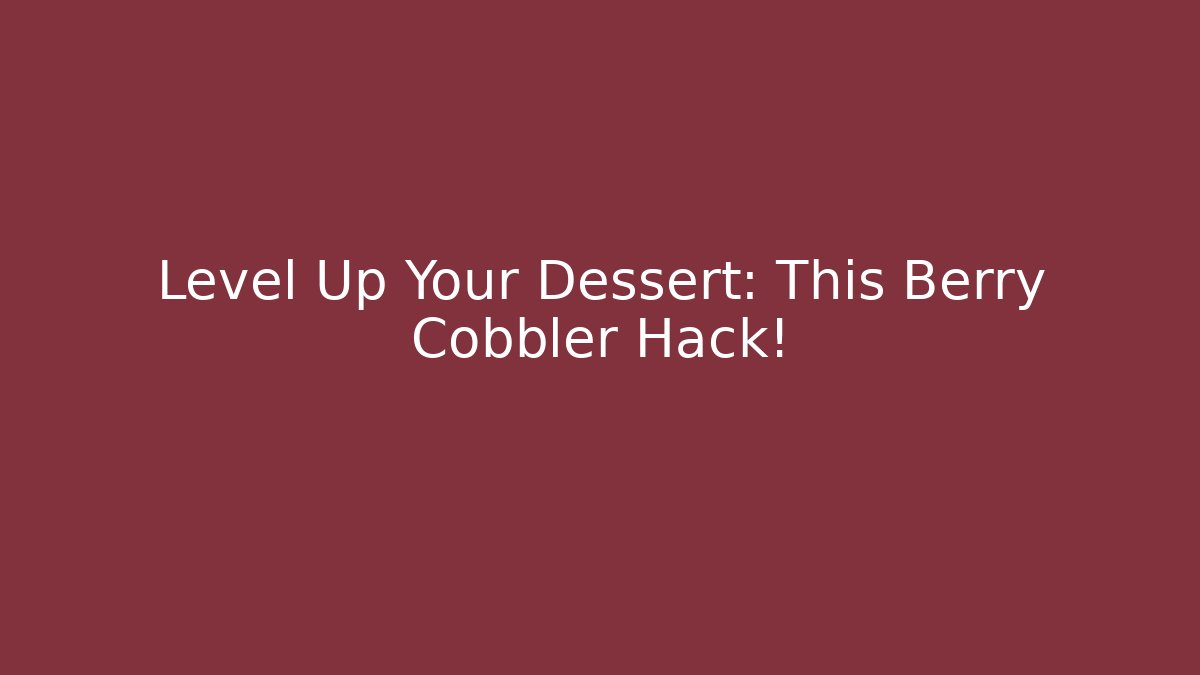 Level Up Your Dessert: This Berry Cobbler Hack!