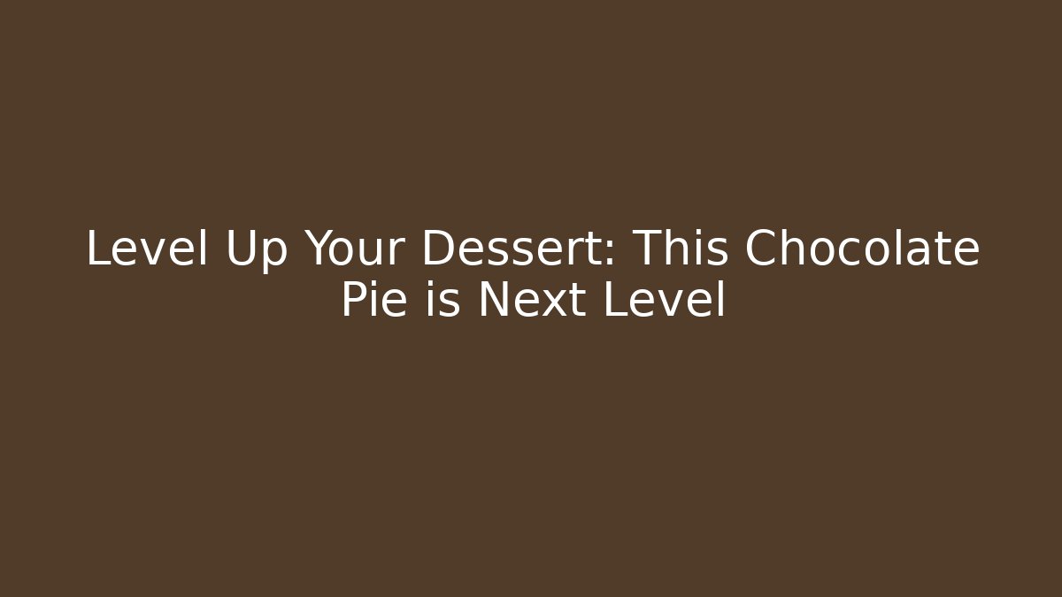 Level Up Your Dessert: This Chocolate Pie is Next Level - Create More Assets