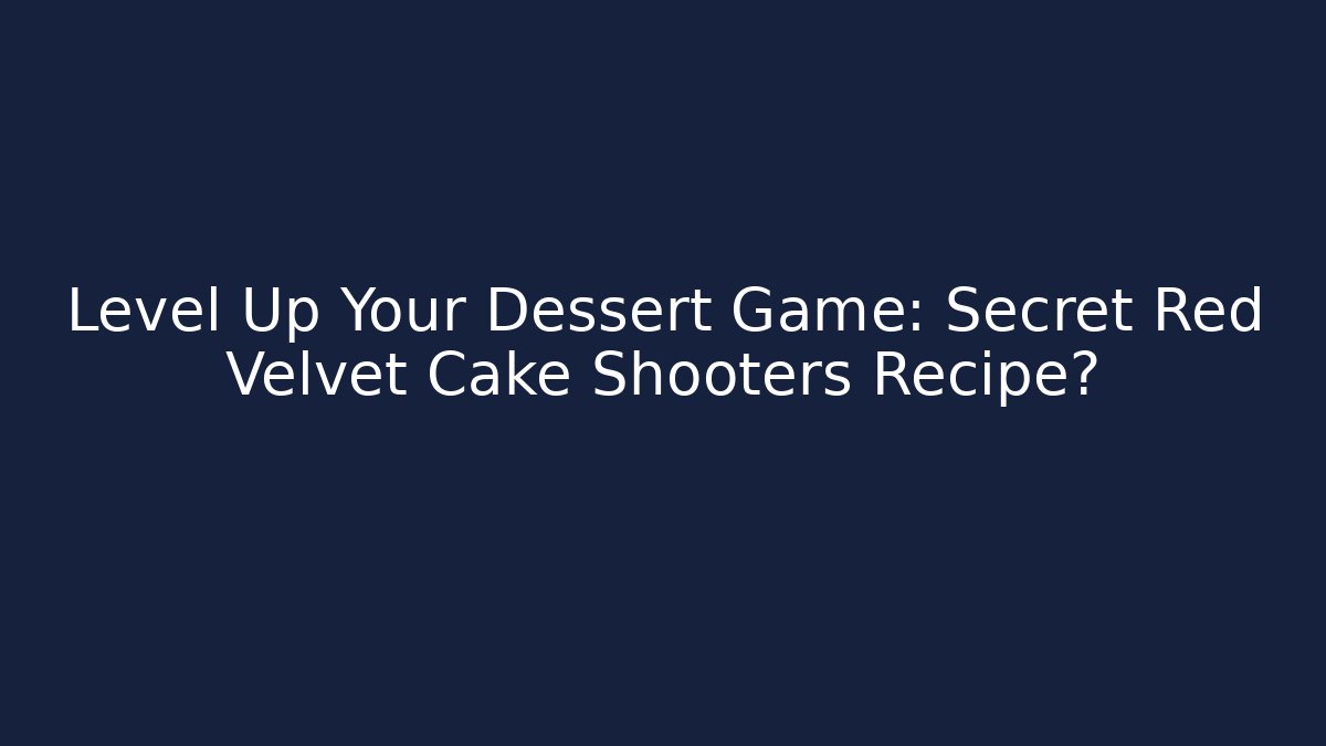 Level Up Your Dessert Game: Secret Red Velvet Cake Shooters Recipe?