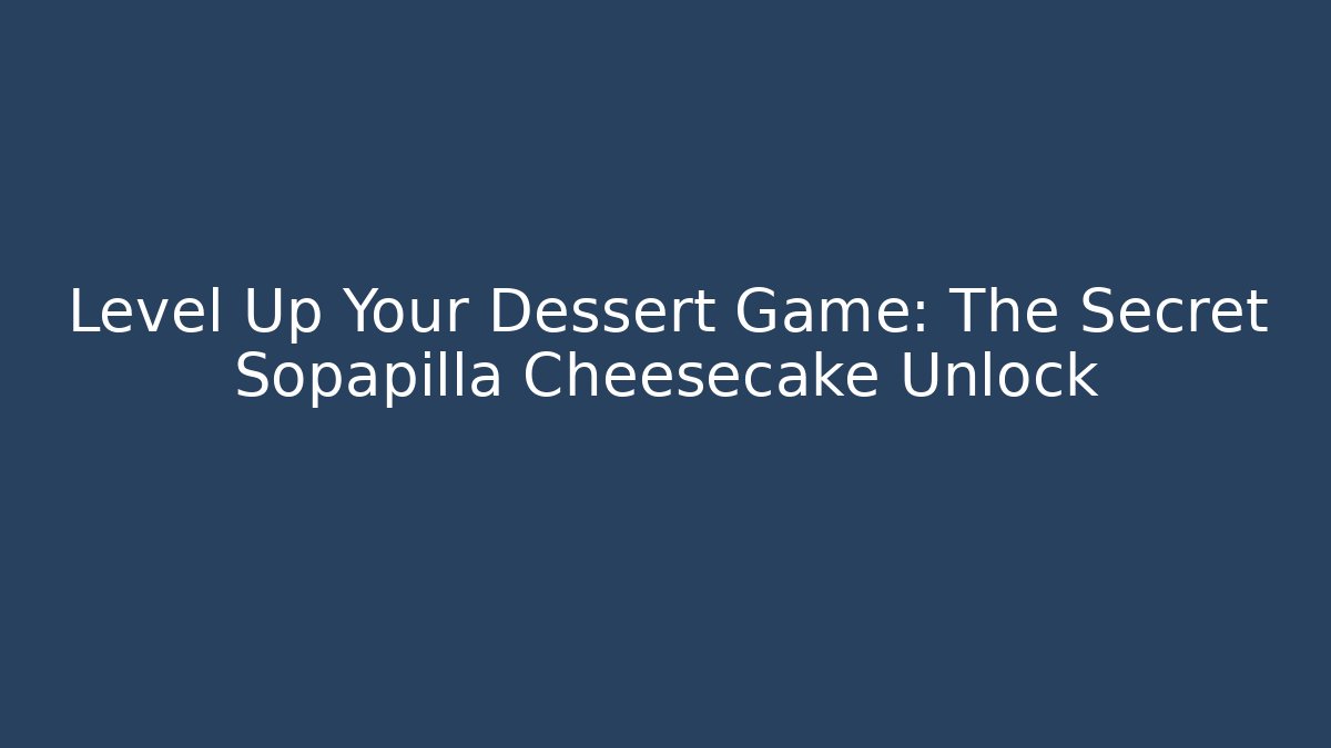 Level Up Your Dessert Game: The Secret Sopapilla Cheesecake Unlock