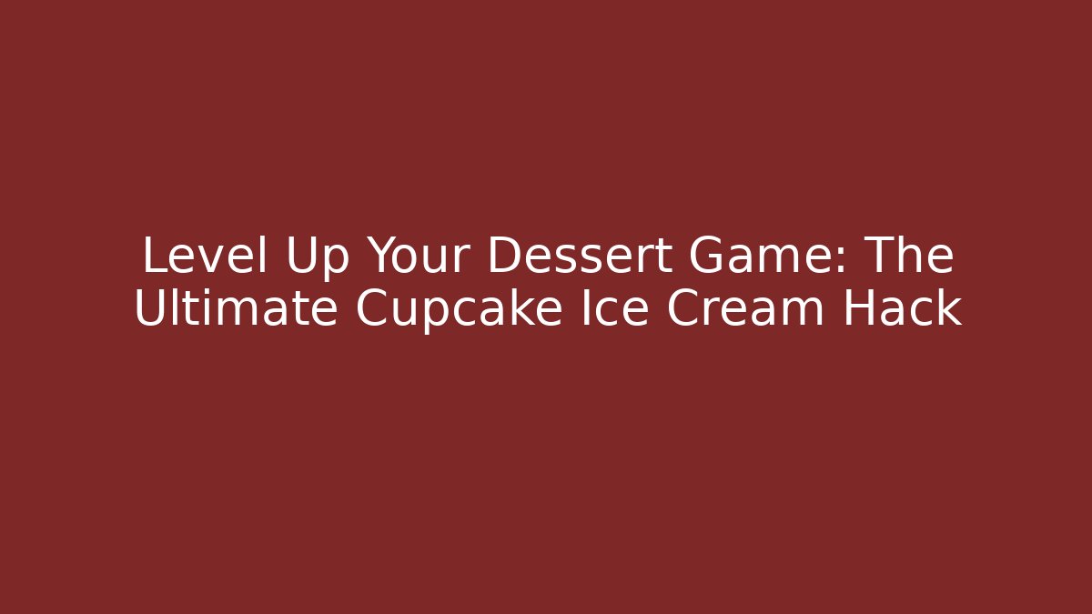 Level Up Your Dessert Game: The Ultimate Cupcake Ice Cream Hack