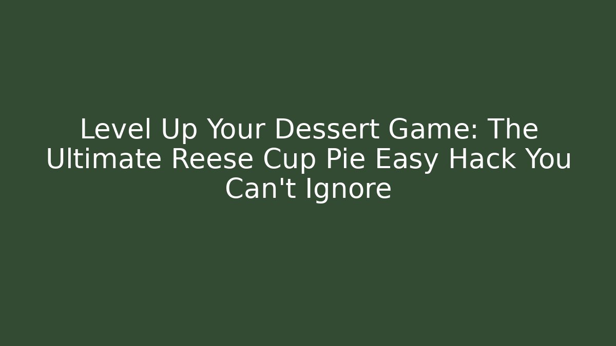 Level Up Your Dessert Game: The Ultimate Reese Cup Pie Easy Hack You Can't Ignore