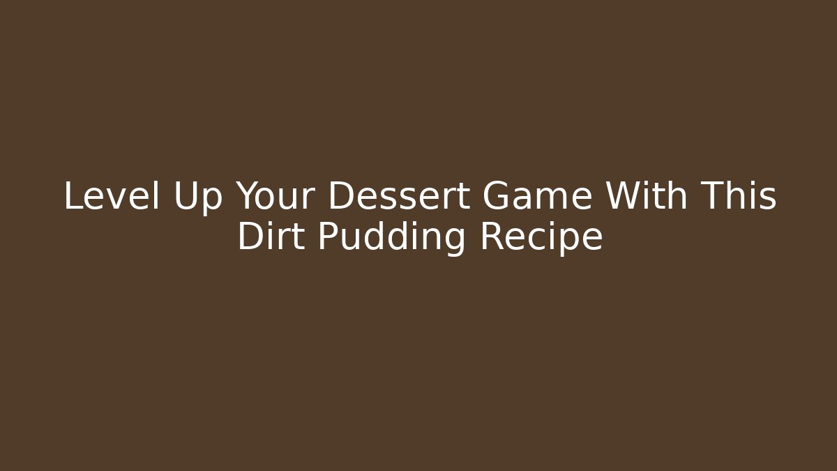 Level Up Your Dessert Game With This Dirt Pudding Recipe