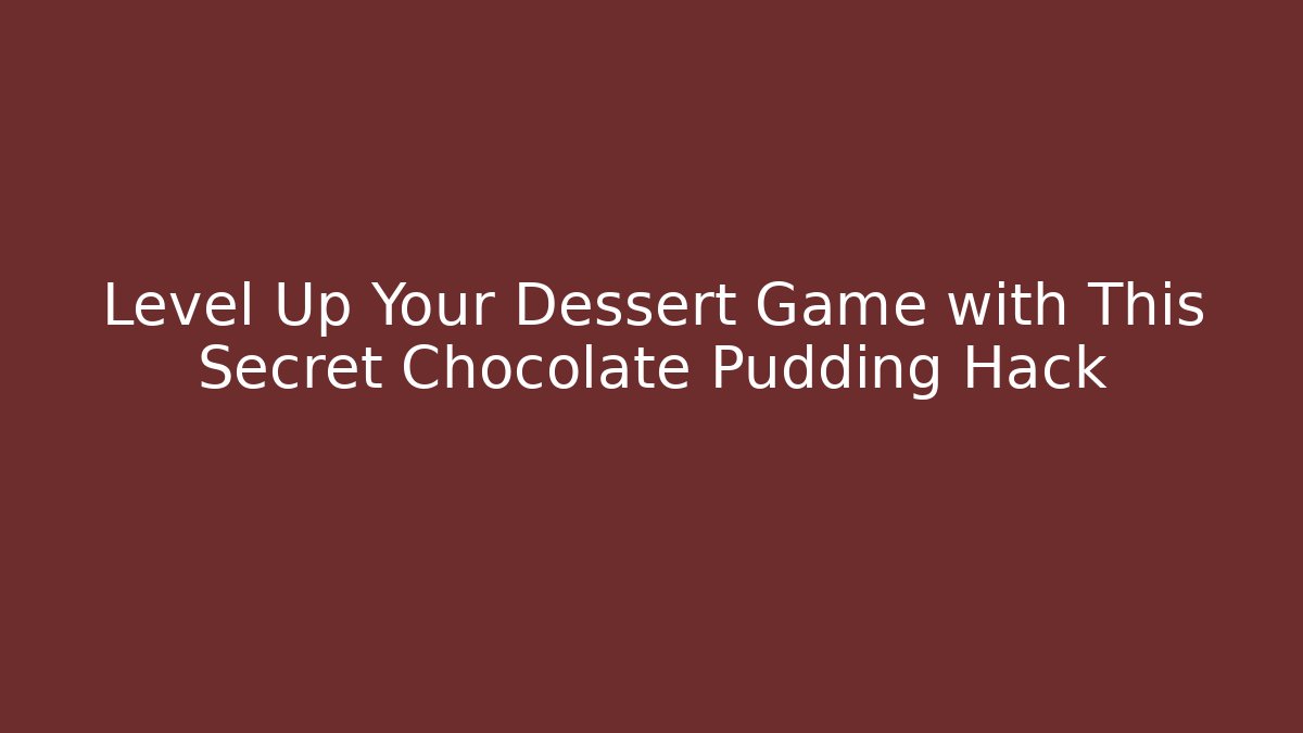 Level Up Your Dessert Game with This Secret Chocolate Pudding Hack