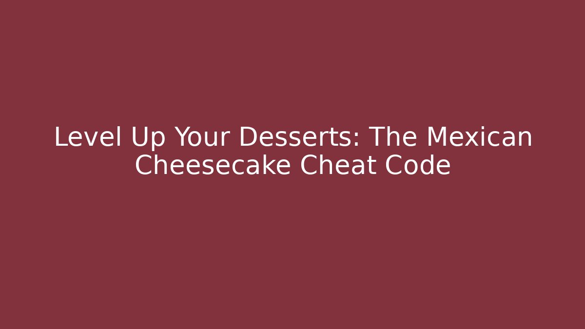 Level Up Your Desserts: The Mexican Cheesecake Cheat Code - Create More Assets