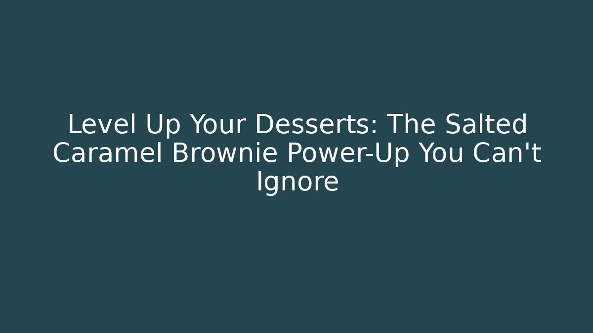 Level Up Your Desserts: The Salted Caramel Brownie Power-Up You Can't Ignore