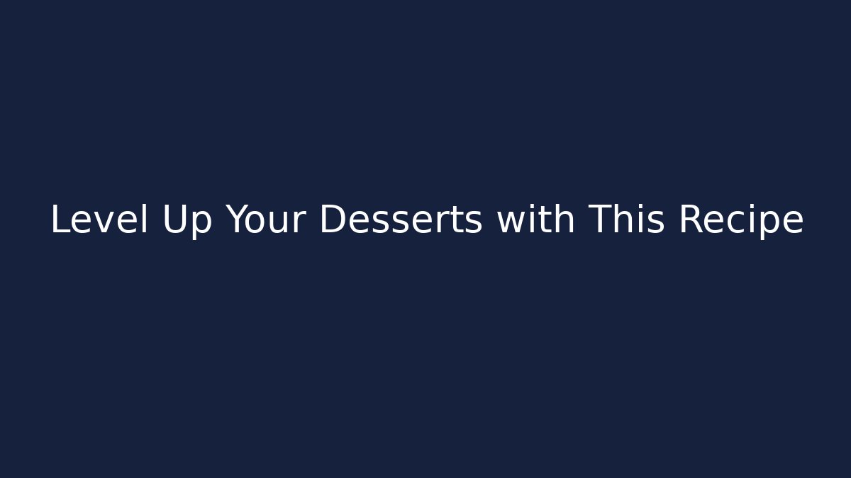 Level Up Your Desserts with This Recipe - Create More Assets