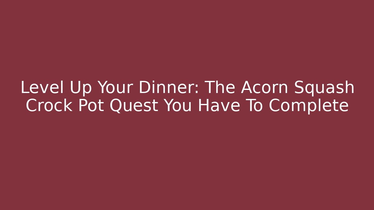Level Up Your Dinner: The Acorn Squash Crock Pot Quest You Have To Complete