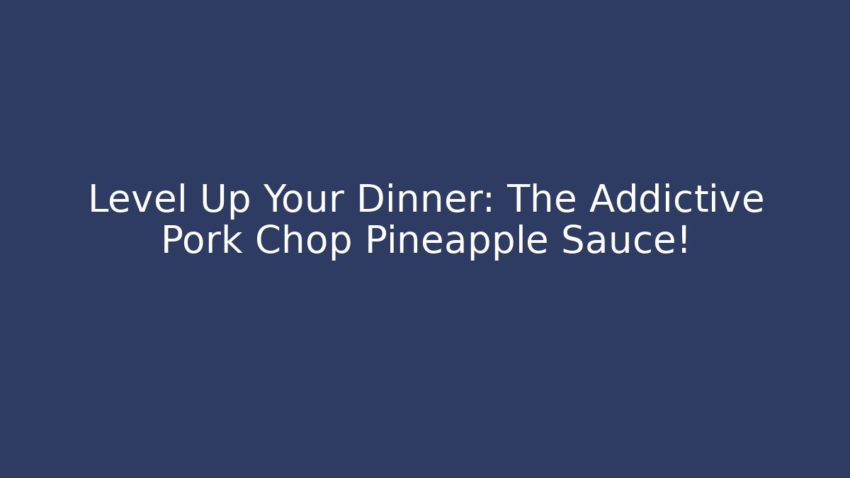 Level Up Your Dinner: The Addictive Pork Chop Pineapple Sauce!