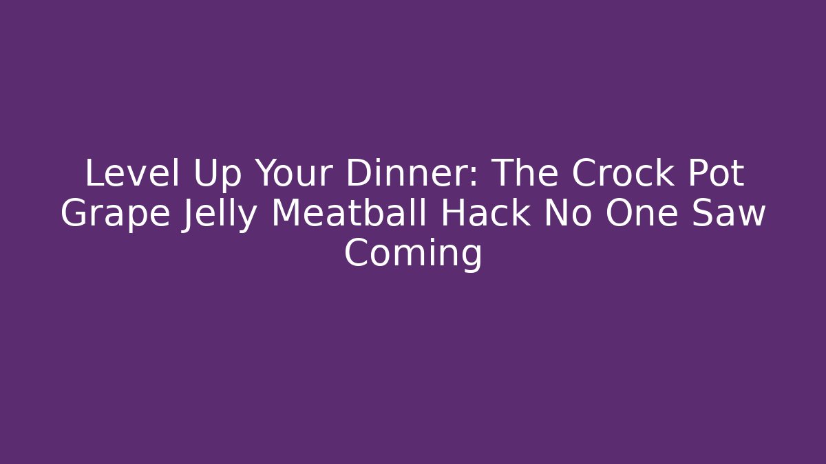 Level Up Your Dinner: The Crock Pot Grape Jelly Meatball Hack No One Saw Coming