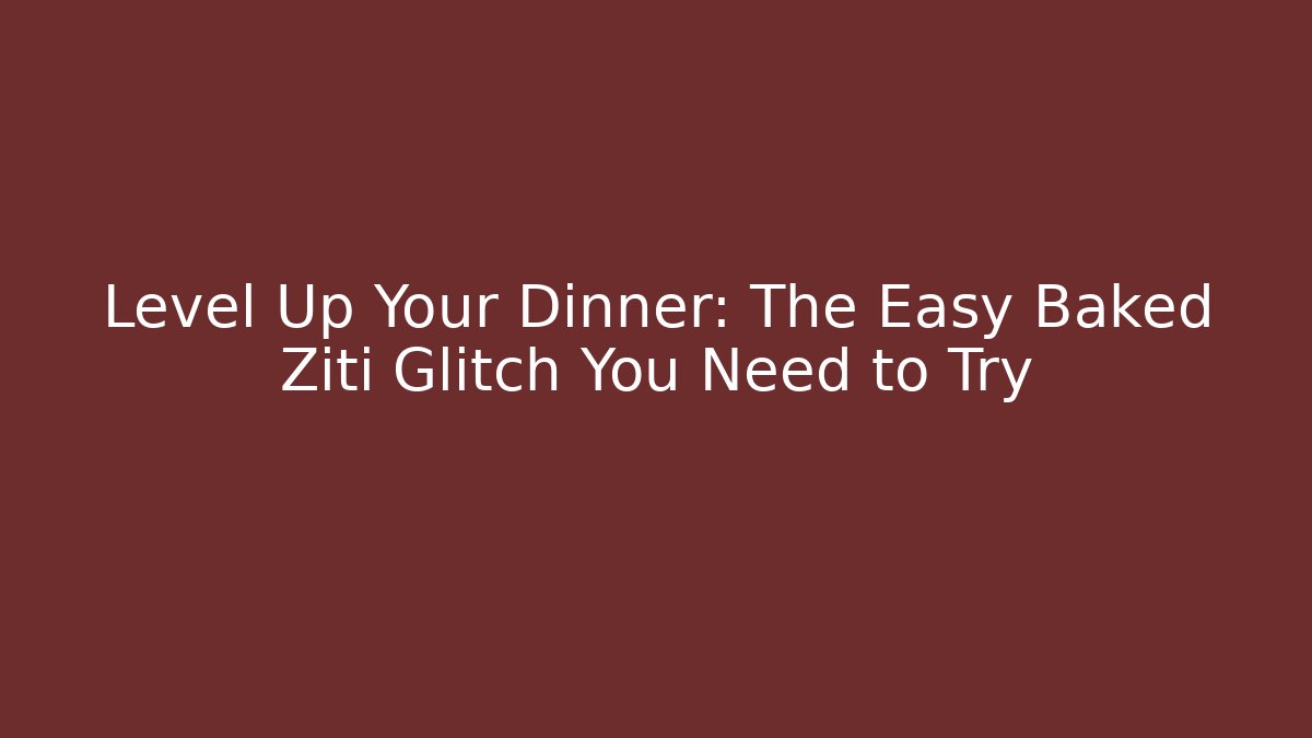 Level Up Your Dinner: The Easy Baked Ziti Glitch You Need to Try