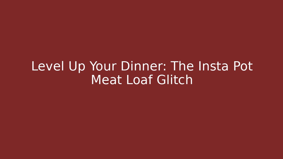 Level Up Your Dinner: The Insta Pot Meat Loaf Glitch - Create More Assets