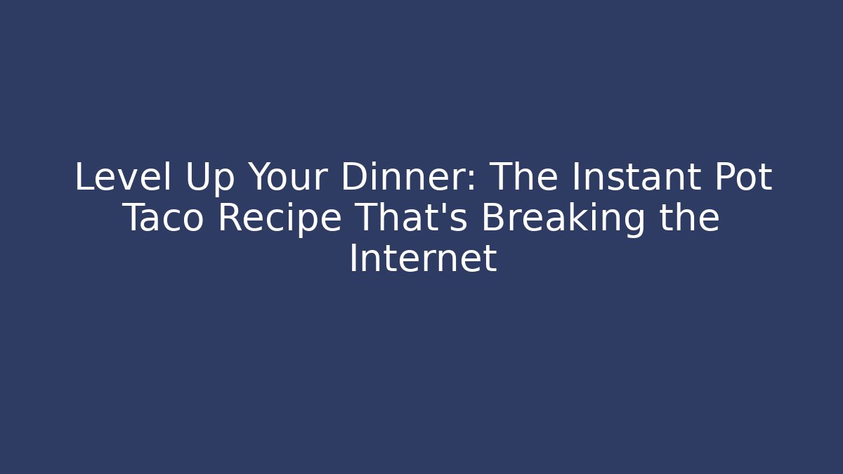 Level Up Your Dinner: The Instant Pot Taco Recipe That’s Breaking the Internet