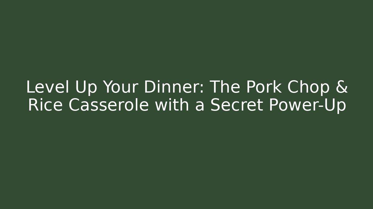 Level Up Your Dinner: The Pork Chop & Rice Casserole with a Secret Power-Up