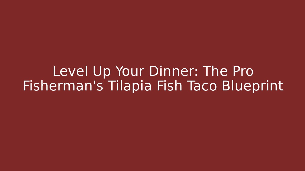 Level Up Your Dinner: The Pro Fisherman's Tilapia Fish Taco Blueprint