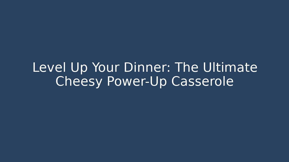 Level Up Your Dinner: The Ultimate Cheesy Power-Up Casserole